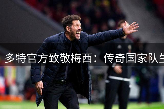 多特官方致敬梅西：传奇国家队生涯落幕